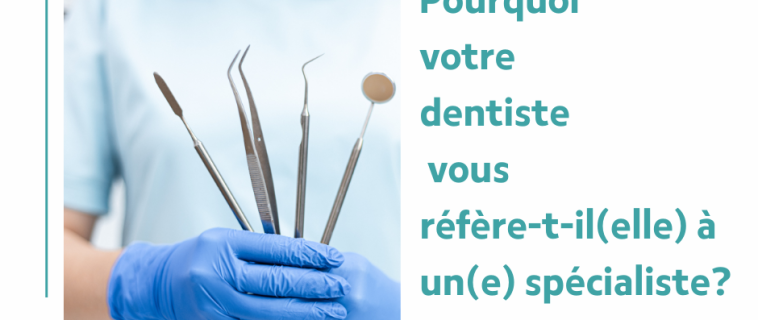 Pourquoi votre dentiste vous réfère-t-il (elle) à un(e) spécialiste?