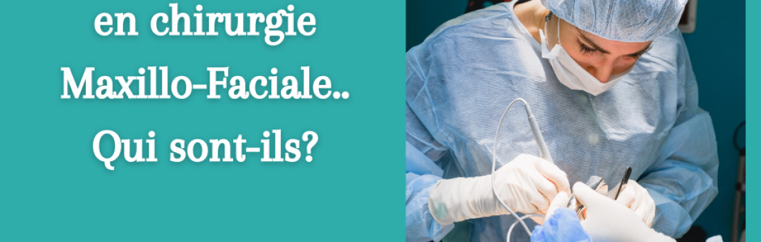 Spécialistes en Maxillo Facial, qui sont-ils?